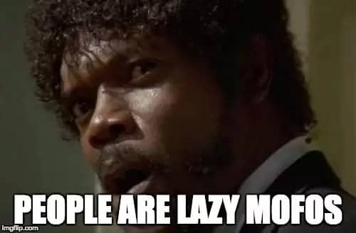 People are lazy MOFOs