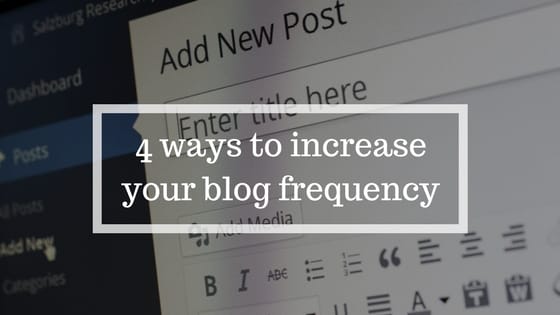 4 ways to increase your blog frequency